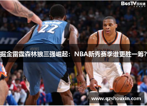 掘金雷霆森林狼三强崛起：NBA新秀赛季谁更胜一筹？